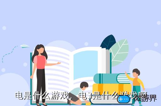 电是什么游戏，电3是什么游戏啊