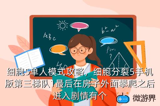 细胞5单人模式攻略，细胞分裂5手机版第三梯队1最后在房子外面攀爬之后进入剧情有个