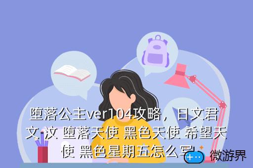 堕落公主ver104攻略，日文君 文 汶 堕落天使 黑色天使 希望天使 黑色星期五怎么写