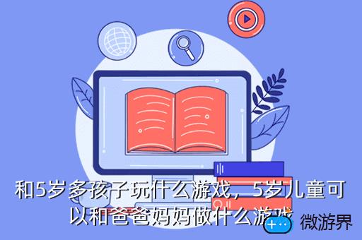 和5岁多孩子玩什么游戏，5岁儿童可以和爸爸妈妈做什么游戏