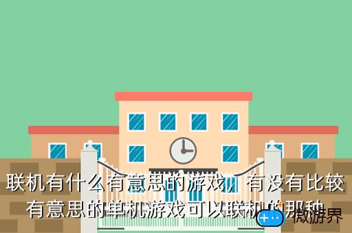 联机有什么有意思的游戏，有没有比较有意思的单机游戏可以联机的那种