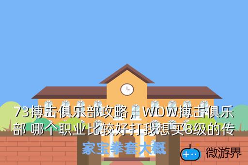 73搏击俱乐部攻略，WOW搏击俱乐部 哪个职业比较好打我想买8级的传家宝拳套大概