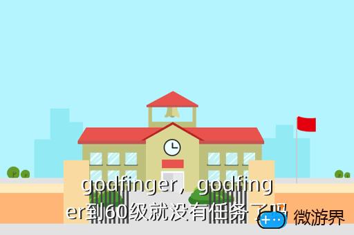 godfinger，godfinger到60级就没有任务了吗