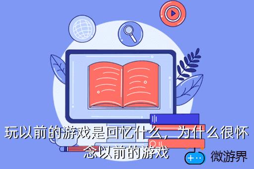 玩以前的游戏是回忆什么，为什么很怀念以前的游戏
