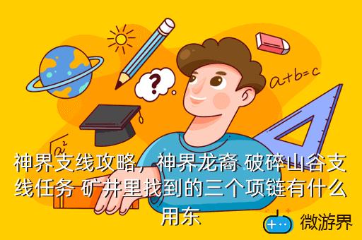 神界支线攻略，神界龙裔 破碎山谷支线任务 矿井里找到的三个项链有什么用东