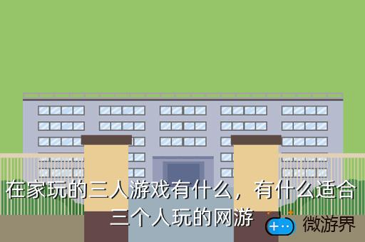 在家玩的三人游戏有什么，有什么适合三个人玩的网游