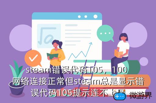 steam错误代码105，100 网络连接正常但steam总是显示错误代码105提示连不上网