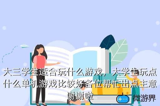 大三学生适合玩什么游戏，大三学生适合玩什么游戏啊