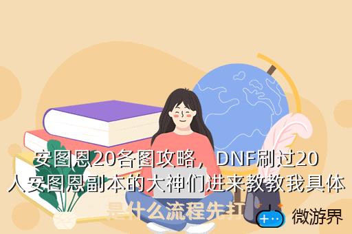 安图恩20各图攻略，DNF刷过20人安图恩副本的大神们进来教教我具体是什么流程先打