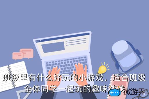 班级里有什么好玩的小游戏，班级里有什么好玩的小游戏作文