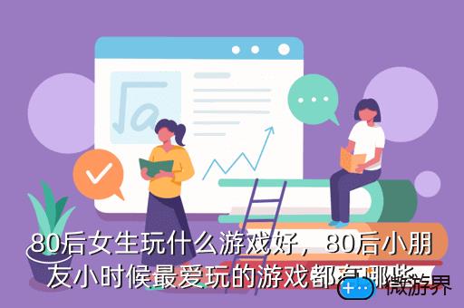 80后女生玩什么游戏好，80后小朋友小时候最爱玩的游戏都有哪些