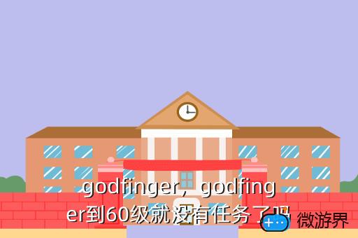 godfinger，godfinger到60级就没有任务了吗
