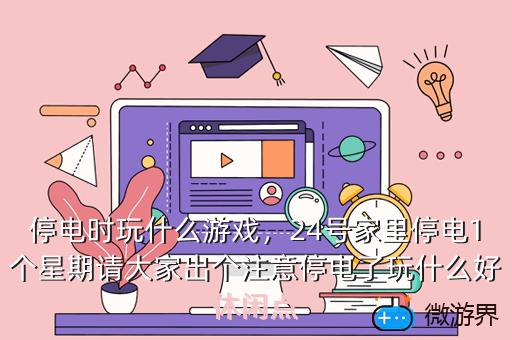 停电时玩什么游戏，24号家里停电1个星期请大家出个注意停电了玩什么好休闲点