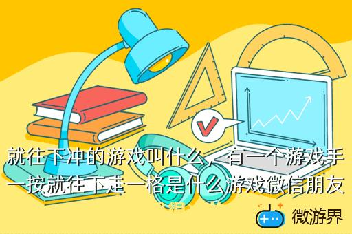 一按就往下冲的游戏叫什么，一按就往下冲的游戏叫什么名字