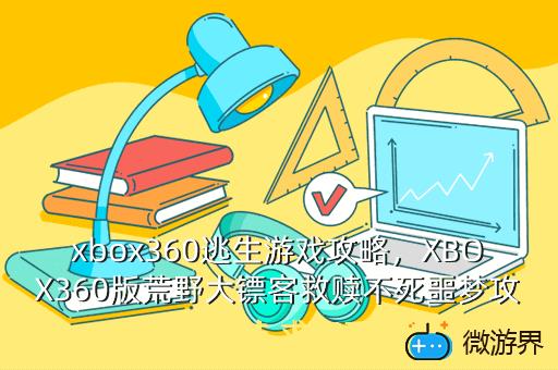 xbox360逃生游戏攻略，XBOX360版荒野大镖客救赎不死噩梦攻略 很纠结 求高手  搜