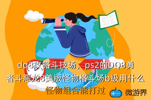 dq8攻略斗技场，ps2的DQ8勇者斗恶龙8美版怪物格斗场b级用什么怪物组合能打过