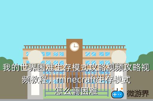 我的世界困难生存模式攻略视频攻略视频教程，minecraft生存模式怎么调困难