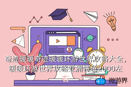 奇迹暖暖奇迹暖暖环游世界攻略大全，奇迹暖暖 暖暖环游世界 闪耀暖暖