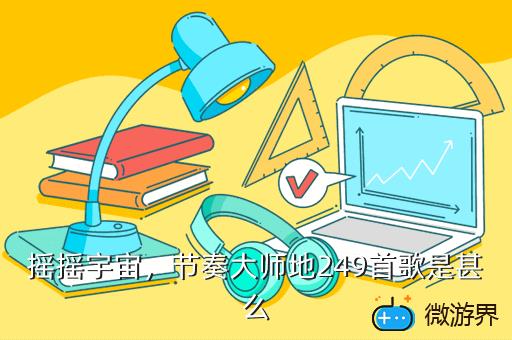 摇摇宇宙，节奏大师地249首歌是甚么