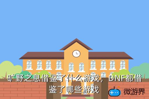 旷野之息借鉴了什么游戏，DNF都借鉴了哪些游戏