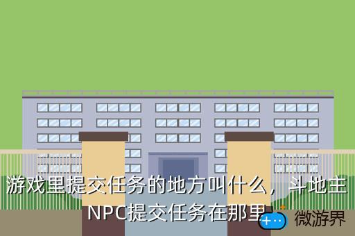 游戏里提交任务的地方叫什么，斗地主NPC提交任务在那里