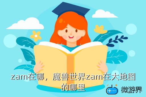 zam在哪，魔兽世界zam在大地图的哪里