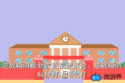 逆战塔防最新攻略视频解说，逆战塔防科技打法怎么打