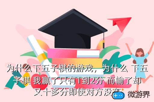 为什么下五子棋的游戏，为什么 下五子棋 我赢了只有1到2分 而输了却又十多分即使对方没有
