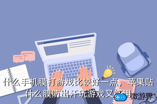 什么手机膜打游戏比较好一点，苹果贴什么膜防出汗玩游戏又好用