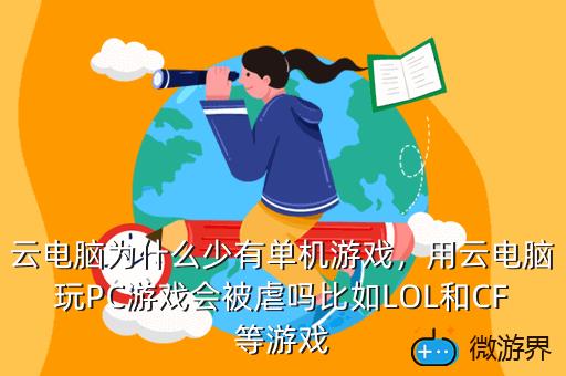 云电脑为什么少有单机游戏，用云电脑玩PC游戏会被虐吗比如LOL和CF等游戏