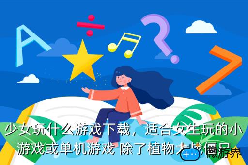 少女玩什么游戏下载，少女游戏有哪些免费