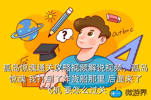 孤岛惊魂通关攻略视频解说视频，孤岛惊魂 我打到了炸货船那里 后面来了飞机 要怎么过关