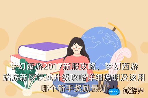 梦幻西游2017新服攻略，梦幻西游端游新区快速升级攻略详细说明及该用哪个新手奖励最好