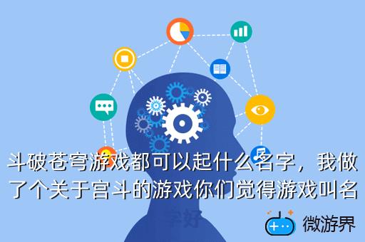斗破苍穹游戏都可以起什么名字，我做了个关于宫斗的游戏你们觉得游戏叫名字好