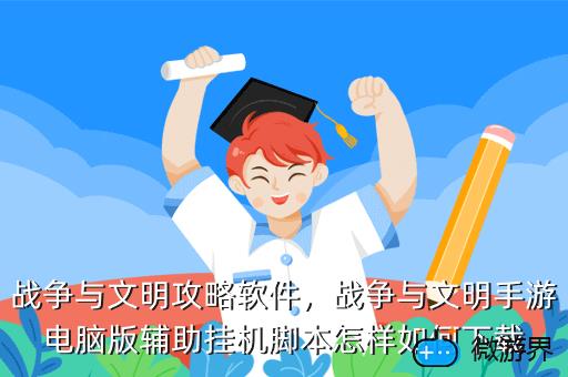 战争与文明攻略软件，战争与文明手游电脑版辅助挂机脚本怎样如何下载