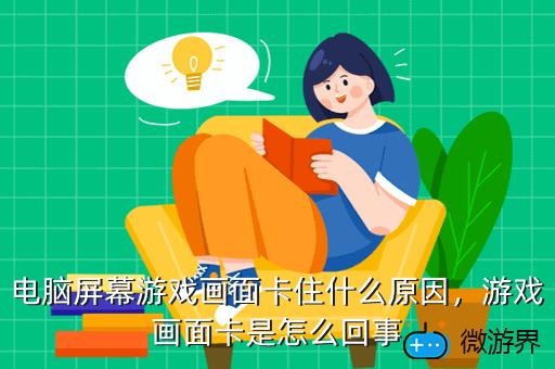 电脑屏幕游戏画面卡住什么原因，游戏画面卡是怎么回事