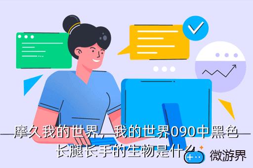 摩久我的世界，我的世界090中黑色长腿长手的生物是什么