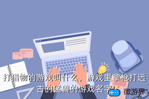 打猎物的游戏叫什么，打猎物的游戏叫什么游戏