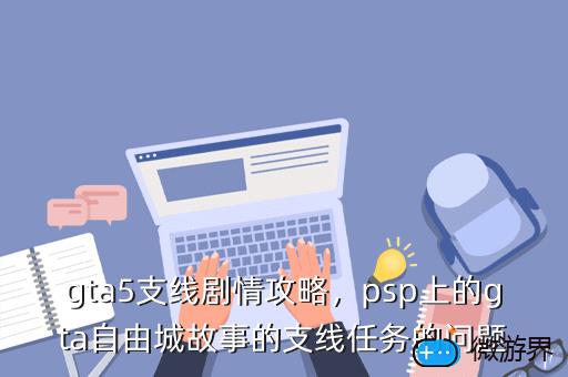 gta5支线剧情攻略，psp上的gta自由城故事的支线任务的问题