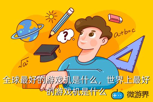 全球最好的游戏机是什么，世界上最好的游戏机是什么