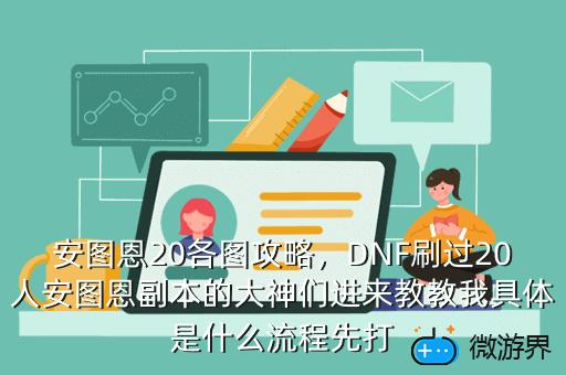 安图恩20各图攻略，DNF刷过20人安图恩副本的大神们进来教教我具体是什么流程先打