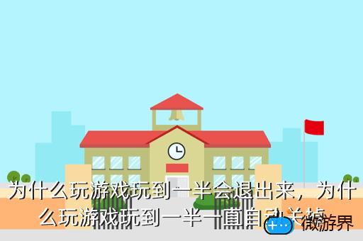 为什么玩游戏玩到一半会退出来，为什么玩游戏玩到一半一直自动关掉