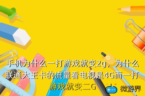手机为什么一打游戏就变2g，为什么联通大王卡的流量看电视是4G而一打游戏就变二G
