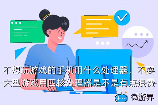 不想玩游戏的手机用什么处理器，不耍大型游戏用四核处理器是不是有点浪费了