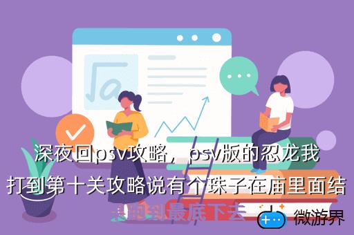 深夜回psv攻略，psv版的忍龙我打到第十关攻略说有个珠子在庙里面结果跑到最底下去