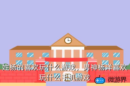 姓杨的喜欢玩什么游戏，姓杨的喜欢玩什么游戏网名