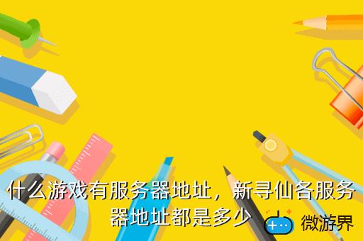 什么游戏有服务器地址，新寻仙各服务器地址都是多少
