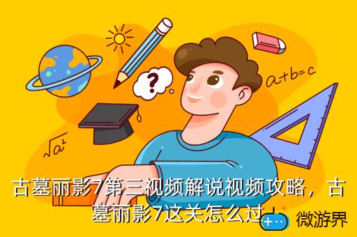 古墓丽影7第三视频解说视频攻略，古墓丽影7这关怎么过