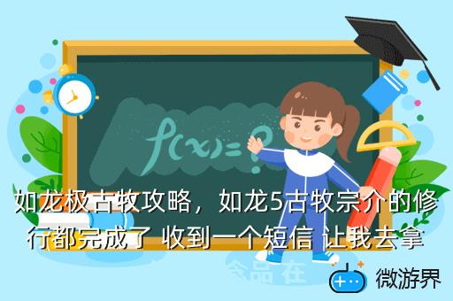 如龙极古牧攻略，如龙5古牧宗介的修行都完成了 收到一个短信 让我去拿什么记念品 在