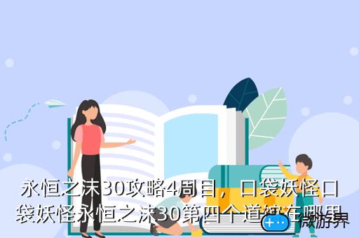永恒之沫30攻略4周目，口袋妖怪口袋妖怪永恒之沫30第四个道馆在哪里